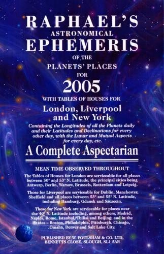Raphael's Astronomical Ephemeris of the Planets' Places for 2005: With Tables of Houses for London, Liverpool, and New York / A Complete Aspectarian by Raphael Edwin