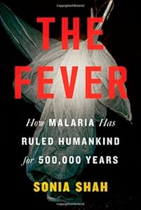 The Fever: How Malaria Has Ruled Humankind for 500,000 Years