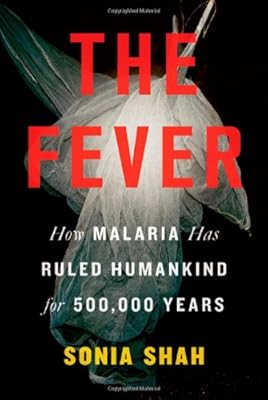 The Fever: How Malaria Has Ruled Humankind for 500,000 Years