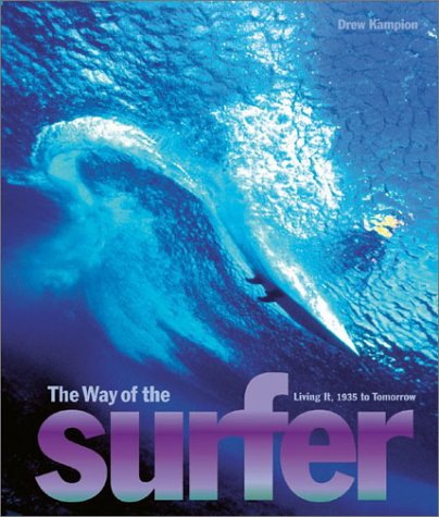 The Way of the Surfer: Living It 1935 to Tomorrow by Drew Kampion