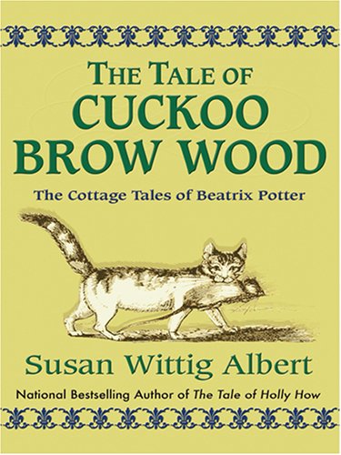 The Tale of Cuckoo Brow Wood: The Cottage Tales of Beatrix Potter by Susan Wittig Albert