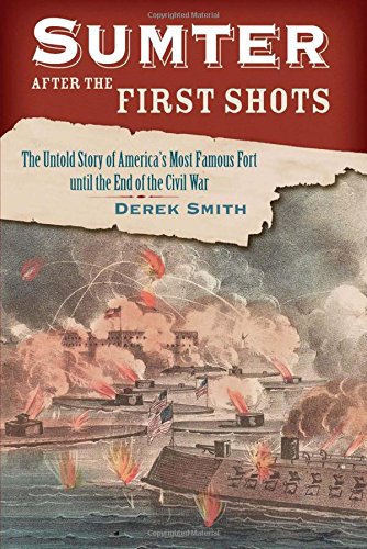 Sumter After the First Shots: The Untold Story of America's Most Famous Fort until the End of the Civil War by Derek Smith