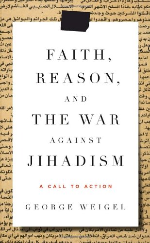 Faith, Reason, and the War Against Jihadism: A Call to Action by George Weigel