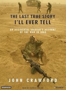 The Last True Story I'll Ever Tell: An Accidental Soldier's Account of the War in Iraq