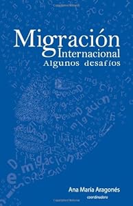 Migracion internacional: algunos desafios (Spanish Edition) by by Dra. Ana M. Aragones Coord and Lic Uberto Salgado Nieto