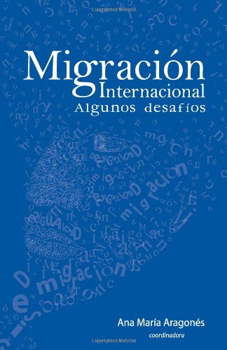 Migracion internacional: algunos desafios (Spanish Edition) by by Dra. Ana M. Aragones Coord and Lic Uberto Salgado Nieto