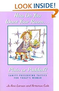 How Do You Want Your Room... Plain or Padded?: Sanity-Preserving Tactics for Today's Woman by Jo Ann Larsen