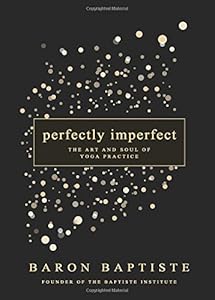 Perfectly Imperfect: The Art and Soul of Yoga Practice