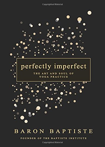 Perfectly Imperfect: The Art and Soul of Yoga Practice by Baron Baptiste