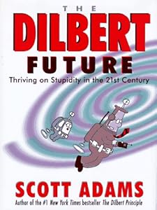 The Dilbert Future: Thriving on Stupidity in the 21st Century