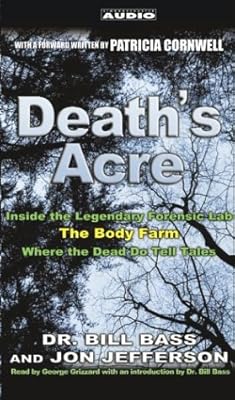 Death's Acre: Inside the Legendary Forensics Lab--The Body Farm--Where the Dead Do Tell Tales