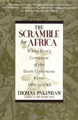 The Scramble for Africa: White Man's Conquest of the Dark Continent from 1876 to 1912