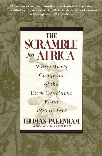 The Scramble for Africa: White Man's Conquest of the Dark Continent from 1876 to 1912 by Thomas Pakenham