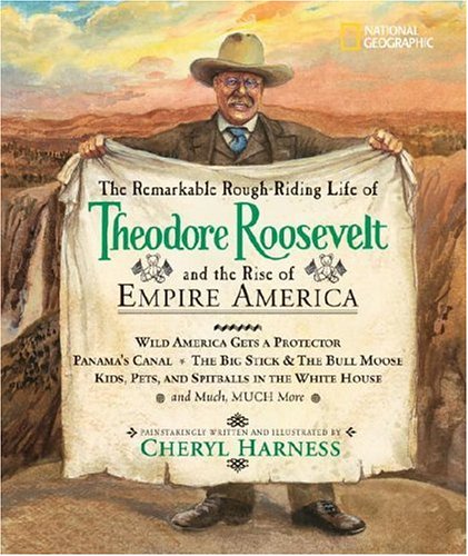 The Remarkable Rough-Riding Life of Theodore Roosevelt and the Rise of Empire America (Cheryl Harness Histories) by Cheryl Harness