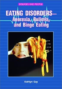 Eating Disorders -- Anorexia, Bulimia, and Binge Eating (Diseases and People)