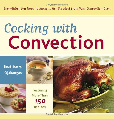 Cooking with Convection: Everything You Need to Know to Get the Most from Your Convection Oven by Beatrice Ojakangas