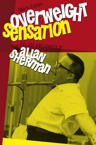 Overweight Sensation: The Life and Comedy of Allan Sherman by Mark Cohen
