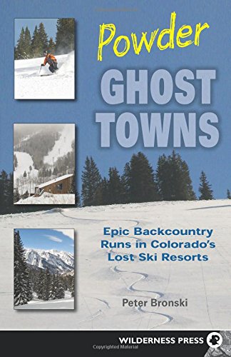 Powder Ghost Towns: Epic Backcountry Runs in Colorado's Lost Ski Resorts by Peter Bronski