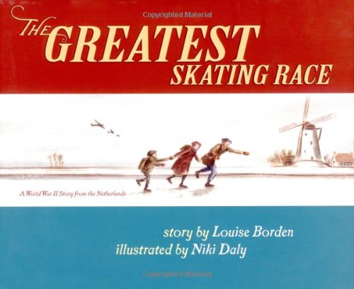 The Greatest Skating Race: A World War II Story from the Netherlands by Louise Borden
