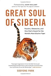 Great Soul of Siberia: Passion, Obsession, and One Man's Quest for the World's Most Elusive Tiger by Sooyong Park                       ,