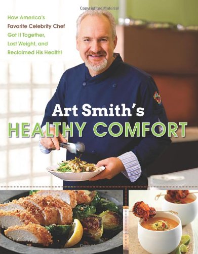 Art Smith's Healthy Comfort: How America's Favorite Celebrity Chef Got it Together, Lost Weight, and Reclaimed His Health! by Art Smith