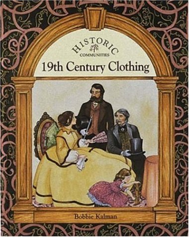 19th Century Clothing (Historic Communities) by Bobbie Kalman