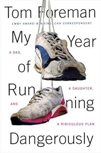 My Year of Running Dangerously: A Dad, a Daughter, and a Ridiculous Plan by Tom Foreman