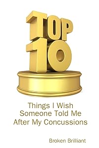 Top 10 Things I Wish Someone Told Me After My Concussions by Broken Brilliant