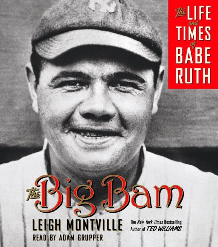The Big Bam: The Life and Times of Babe Ruth by Leigh Montville