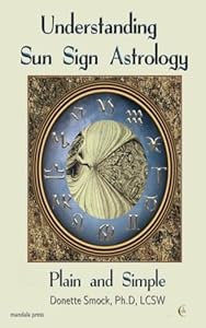Understanding Sun Sign Astrology: Plain And Simple by Donette S. Smock