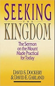 Seeking the Kingdom: The Sermon on the Mount Made Practical for Today by David S. Dockery