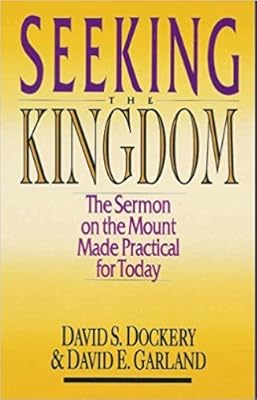 Seeking the Kingdom: The Sermon on the Mount Made Practical for Today