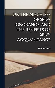 On the Mischiefs of Self-Ignorance, and the Benefits of Self-Acquaintance
