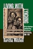 Koritha Mitchell, "Living with Lynching: African American Lynching Plays, Performance, and Citizenship, 1890-1930" (U Illinois Press, 2012)