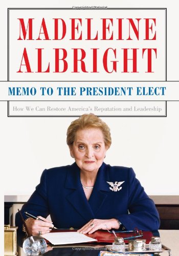 Memo to the President Elect: How We Can Restore America's Reputation and Leadership by Madeleine Albright