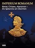 Imperium Romanum - Römer, Christen, Alamannen - Die Spätantike am Oberrhein: Ausstellungskatalog zur Landesausstellung im Badischen Landesmuseum Karlsruhe vom 22. Oktober 2005 bis 26. Februar 2006