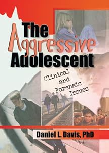 The Aggressive Adolescent: Clinical and Forensic Issues by Daniel L Davis