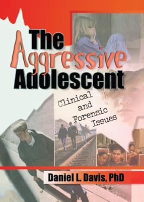 The Aggressive Adolescent: Clinical and Forensic Issues