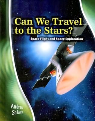 Can We Travel to the Stars?: Space Flight and Space Exploration (Stargazers' Guides)