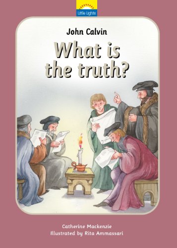 John Calvin: What is the truth? by Catherine MacKenzie