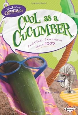 Cool As a Cucumber: And Other Expressions About Food