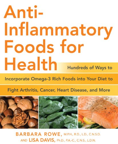 Anti-Inflammatory Foods for Health: Hundreds of Ways to Incorporate Omega-3 Rich Foods into Your Diet to Fight Arthritis, Cancer, Heart Disease, and More by Barbara Rowe