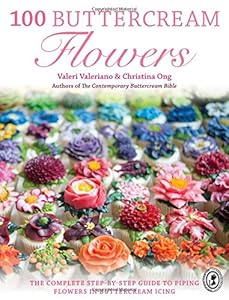 100 Buttercream Flowers: The Complete Step-by-Step Guide to Piping Flowers in Buttercream Icing by Christina Ong