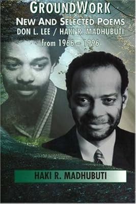 Groundwork: New and Selected Poems, Don L. Lee/Haki R. Madhubuti from 1966 - 1996