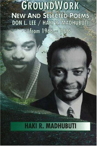 Groundwork: New and Selected Poems, Don L. Lee/Haki R. Madhubuti from 1966 - 1996 by Haki R Madhubuti