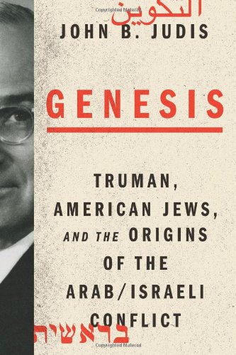 Genesis: Truman, American Jews, and the Origins of the Arab/Israeli Conflict by John B. Judis