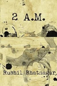 2 A.M. by Rushil Bhatnagar