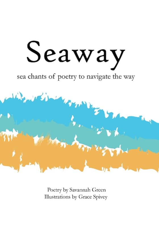 Seaway: sea chants of poetry to navigate the way by Savannah Green