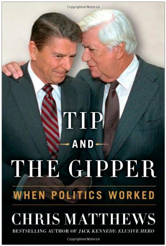 Tip and the Gipper: When Politics Worked by Chris Matthews