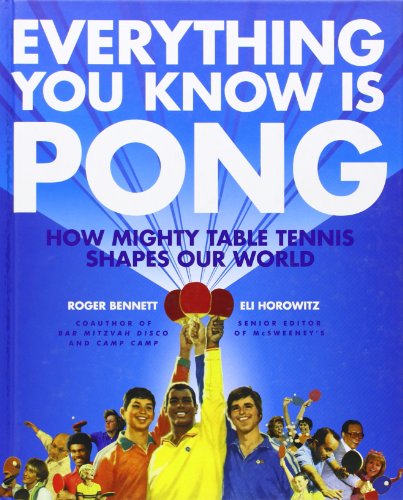 Everything You Know Is Pong: How Mighty Table Tennis Shapes Our World by Roger Bennett